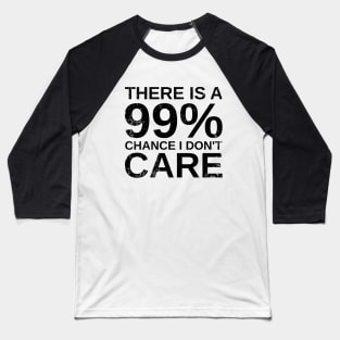 Sarcasm & Sarcastic - There Is A 99% Chance I Don't Care Baseball T-Shirt